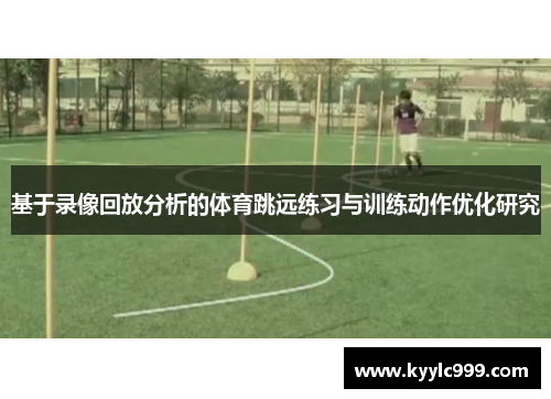 基于录像回放分析的体育跳远练习与训练动作优化研究